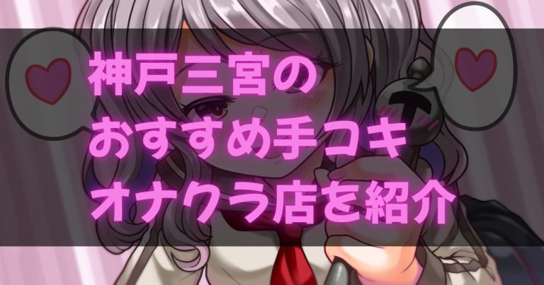 神戸三宮のオナクラ・手コキ