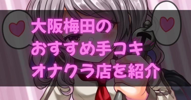 大阪梅田の手コキ・オナクラ
